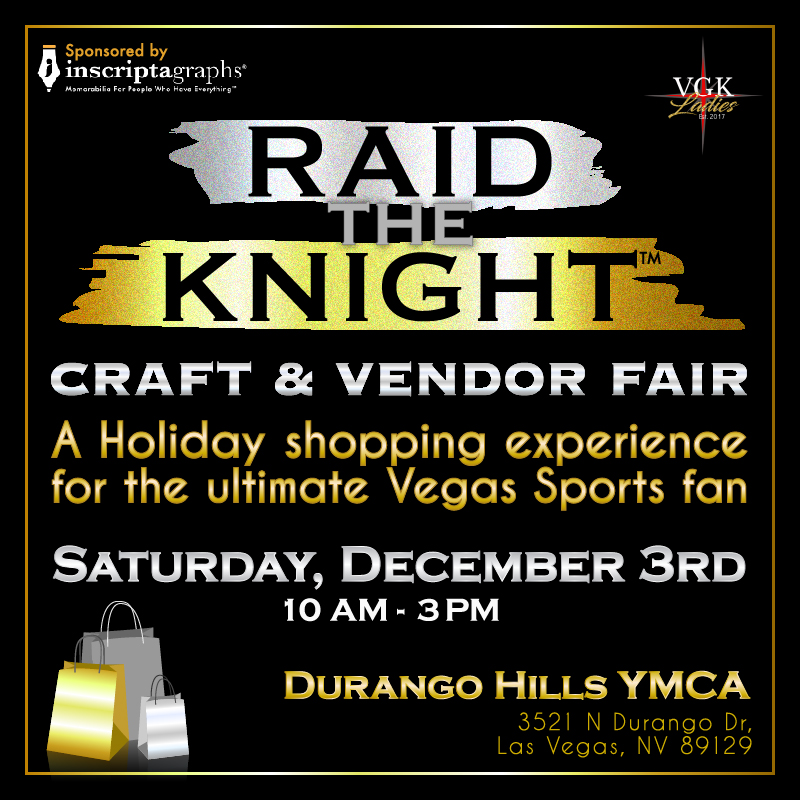 Raid The Knight Craft & Vendor Fair. A holiday shopping experience for the ultimate Vegas Sports fan. Saturday, December 3rd. 10am-3pm. Durango Hills YMCA. 3521 N Durango Dr. Las Vegas, NV 89129