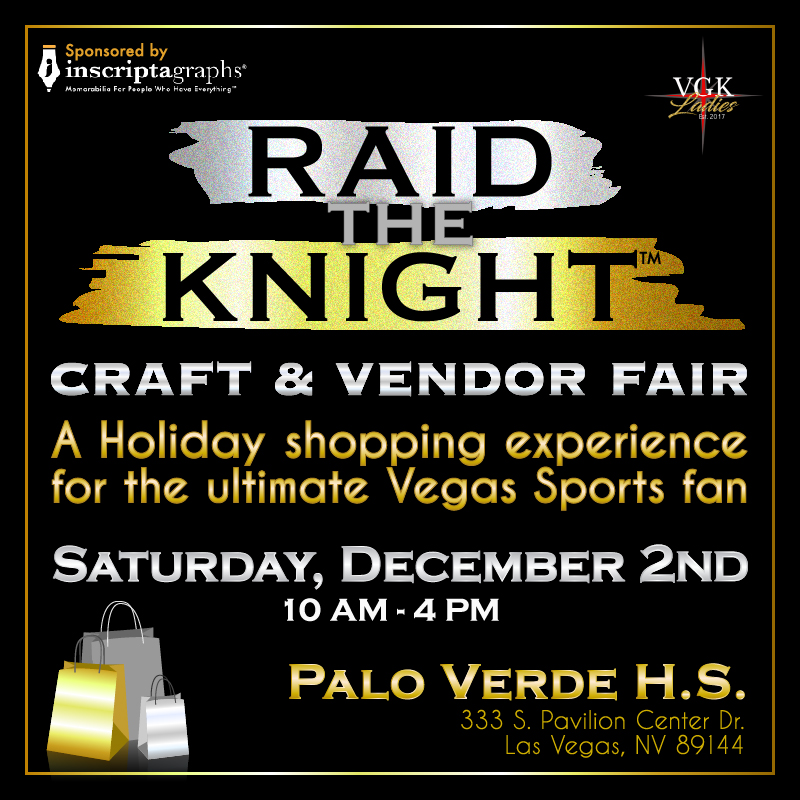 Raid The Knight Craft and Vendor Fair. A holiday shopping experience for the ultimate Vegas Sports fan. Saturday, December 2nd. 10am-4pm. Palo Verde HS